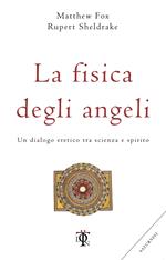 La fisica degli angeli. Un dialogo eretico tra scienza e spirito