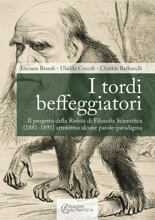 I tordi beffeggiatori. Il progetto della rivista di filosofia scientifica (1881-1891) attraverso alcune parole-paradigma - Clotilde Barbarulli,Luciana Brandi,Ubaldo Ceccoli - ebook