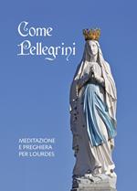 Come pellegrini. Meditazione e preghiera per Lourdes