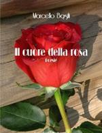 Il cuore della rosa. Poesie