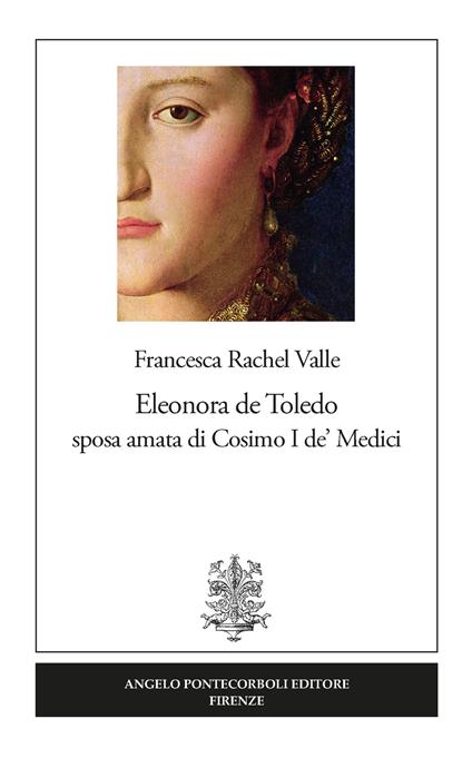 Eleonora de Toledo sposa amata di Cosimo I de' Medici - Francesca Rachel Valle - copertina