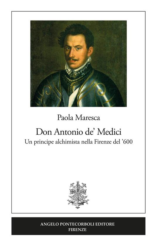 Don Antonio de' Medici. Un principe alchimista nella Firenze del '600 - Paola Maresca - copertina