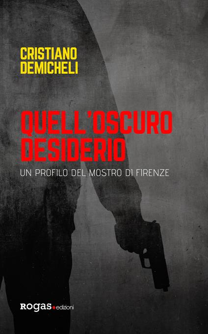 Quell'oscuro desiderio. Un profilo del mostro di Firenze - Cristiano Demicheli - copertina