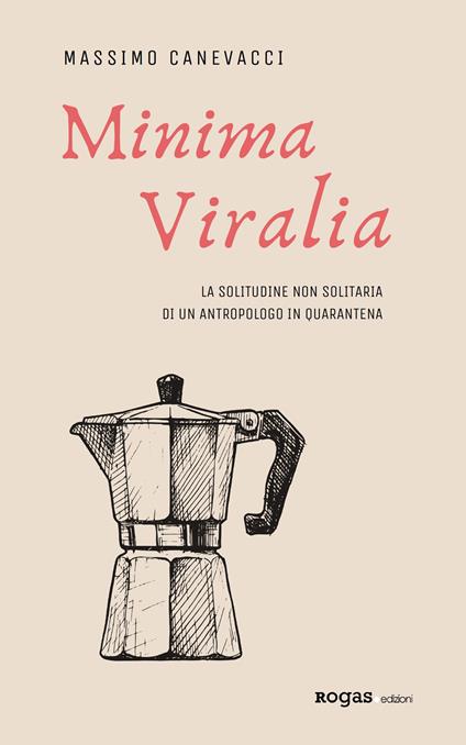 Minima viralia. La solitudine non solitaria di un antropologo in quarantena - Massimo Canevacci - copertina