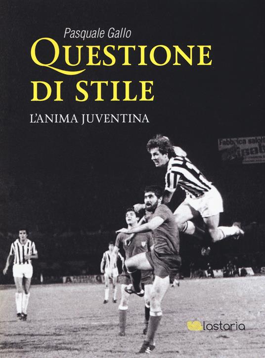 Questione di stile. L'anima juventina - Pasquale Gallo - copertina