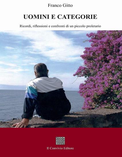 Uomini e categorie. Ricordi, riflessioni e confronti di un piccolo proletario - Franco Gitto - copertina