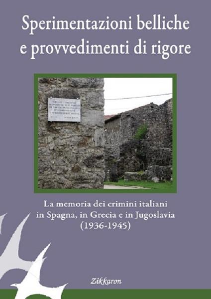 Sperimentazioni belliche e provvedimenti di rigore. La memoria dei crimini italiani in Spagna, in Grecia e in Jugoslavia (1936-1945). Ediz. illustrata - copertina