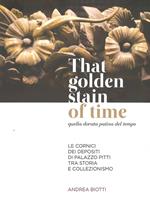 That golden stain of time. Quella dorata patina del tempo. Le cornici dei depositi di Palazzo Pitti tra storia e collezionismo. Ediz. illustrata