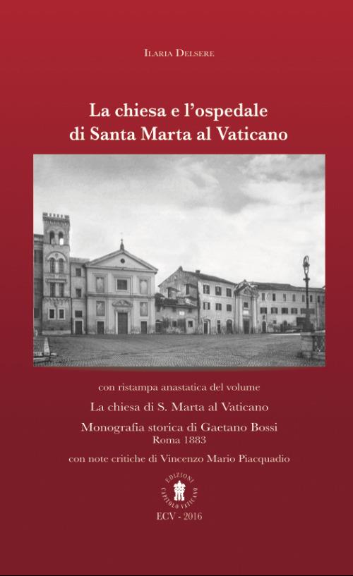 La chiesa e l'ospedale di Santa Marta al Vaticano. Con ristampa anastatica: «La chiesa di S. Marta al Vaticano» (Roma, 1883). Ediz. italiana e inglese - Ilaria Delsere - copertina