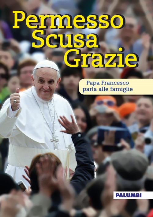 Permesso scusa grazie. Papa Francesco parla alle famiglie - Francesco (Jorge Mario Bergoglio) - copertina