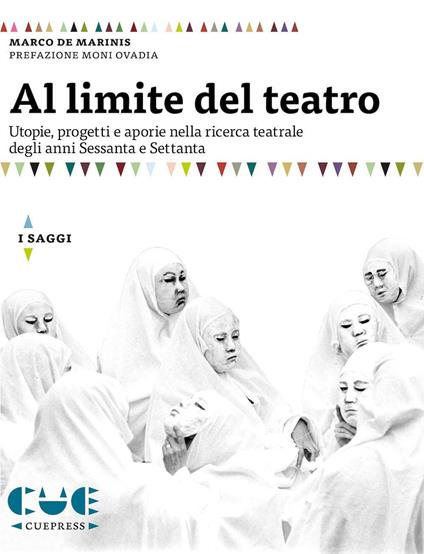 Al limite del teatro. Utopie, progetti e aporie nella ricerca teatrale degli anni Sessanta e Settanta - Marco De Marinis - copertina