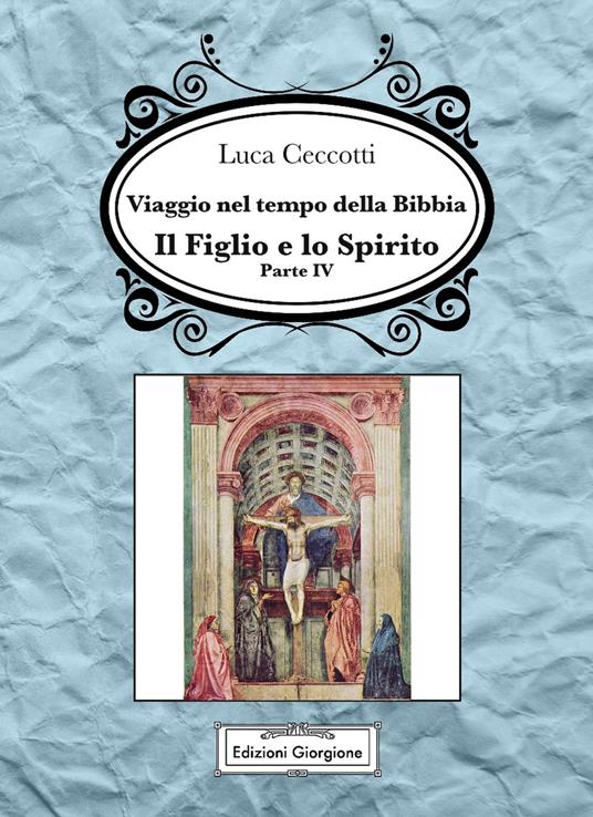 Viaggio nel tempo della Bibbia. Vol. 4: figlio e lo spirito, Il. - Luca Ceccotti - copertina