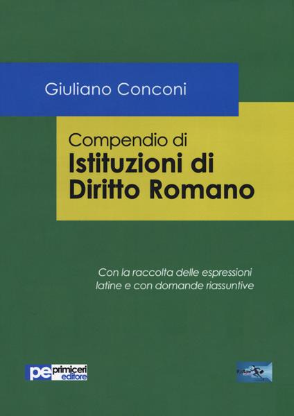 Compendio di istituzioni di diritto romano. Con la raccolta delle espressioni latine e con domande riassuntive - Giuliano Conconi - copertina