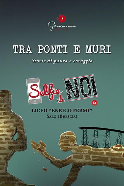 Selfie di noi. Vol. 51: Liceo «Enrico Fermi» Salò, Brescia. Tra ponti e muri. Storie di paura e coraggio. - copertina