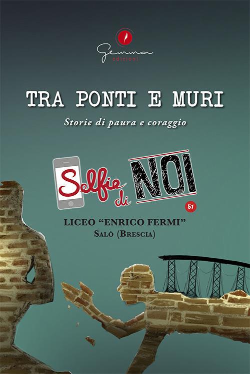 Selfie di noi. Vol. 51: Liceo «Enrico Fermi» Salò, Brescia. Tra ponti e muri. Storie di paura e coraggio. - copertina