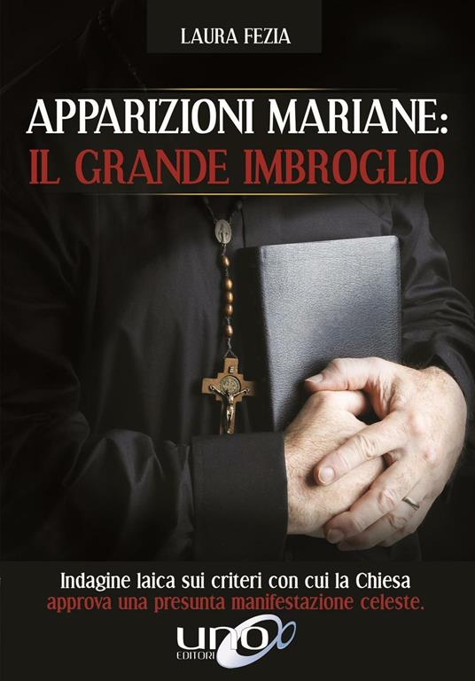 Apparizioni mariane: il grande imbroglio. Indagine laica sui criteri con cui la Chiesa approva una presunta manifestazione celeste - Laura Fezia - copertina