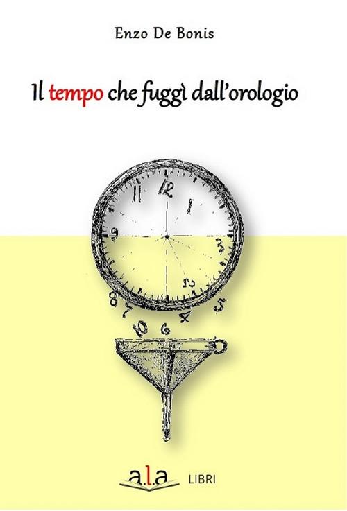 Il tempo che fuggì dall'orologio - Enzo De Bonis - copertina