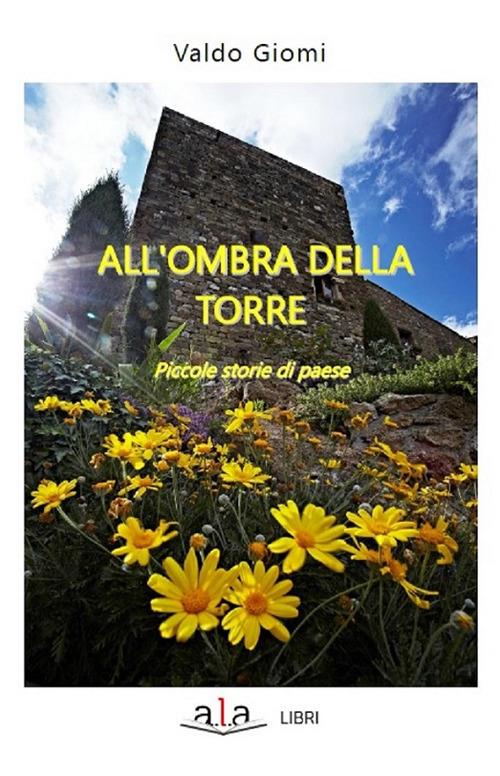 All'ombra della torre. Piccole storie di paese - Valdo Giomi - copertina