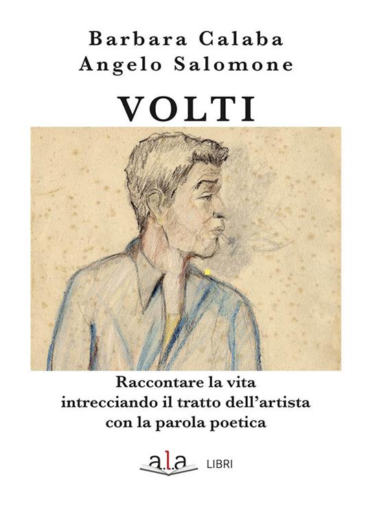 Volti. Raccontare la vita intrecciando il tratto dell'artista con la parola poetica - Barbara Calaba - copertina