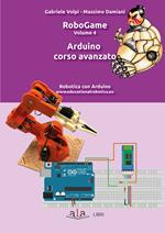 RoboGame. Vol. 4: Arduino. Corso avanzato.