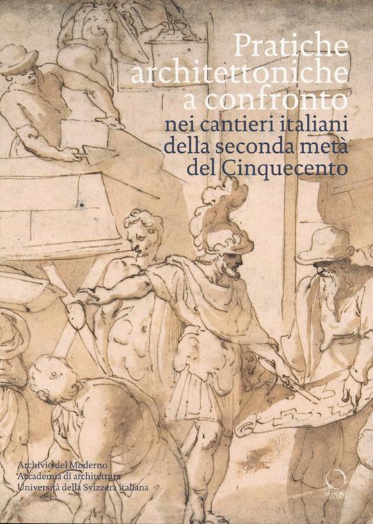 Pratiche architettoniche a confronto nei cantieri italiani della seconda metà del Cinquecento - copertina