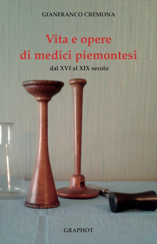 Vita e opere di medici piemontesi dal XVI al XIX secolo - Gianfranco Cremona - copertina