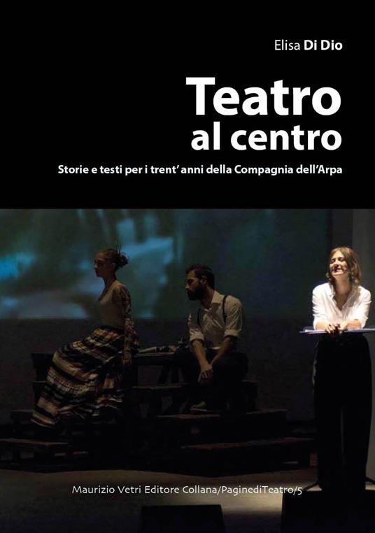 Teatro al centro. Storie e testi per i trent'anni della compagnia dell'arpa - Elisa Di Dio - copertina