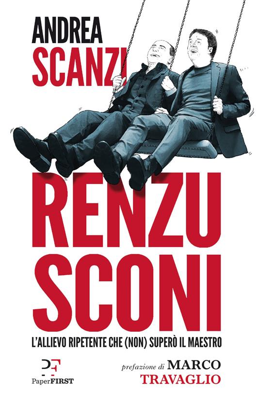 Renzusconi. L'allievo ripetente che (non) superò il maestro - Andrea Scanzi,Domenico De Masi - copertina