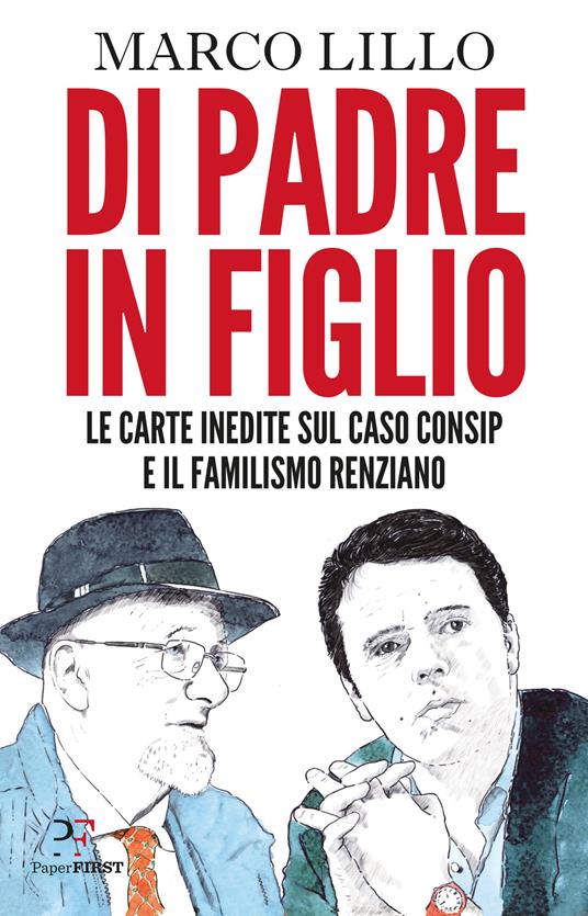 Di padre in figlio. Le carte inedite sul caso Consip e il familismo renziano - Marco Lillo - ebook