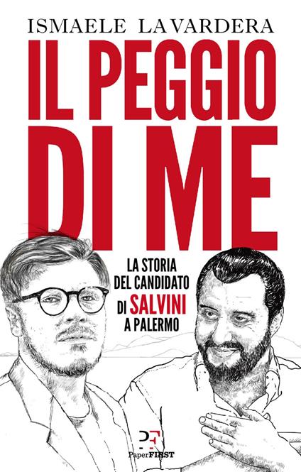 Il peggio di me. La storia del candidato di Salvini a Palermo - Ismaele La Vardera - copertina