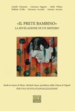 «Il prete bambino». La rivelazione di un mistero. Studi in onore di Mons. Michele Sasso, presbitero della Chiesa di Napoli per una nuova evangelizzazione