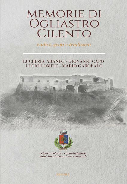 Memorie di Ogliastro Cilento. Radici, genti e tradizioni - Lucrezia Araneo,Giovanni Capo,Lucio Comite - copertina