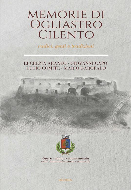 Memorie di Ogliastro Cilento. Radici, genti e tradizioni - Lucrezia Araneo,Giovanni Capo,Lucio Comite - copertina