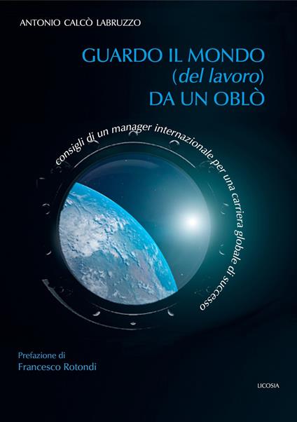 Guardo il mondo (del lavoro) da un oblò. Consigli di un manager internazionale per una carriera globale di successo - Antonio Calcò Labruzzo - copertina