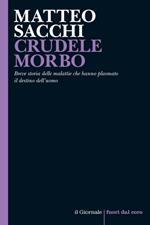 Crudele morbo. Breve storia delle malattie che hanno plasmato il destino dell'uomo