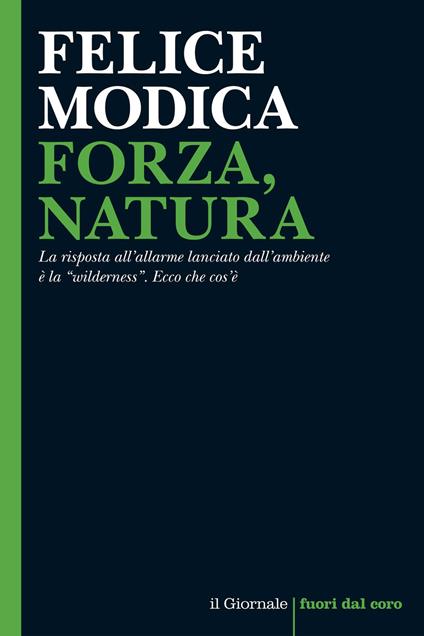 Forza, natura. La risposta all'allarme lanciato dall'ambiente è la «wilderness». Ecco che cos'è - Felice Modica - ebook