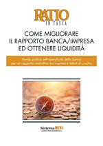 Come migliorare il rapporto banca/impresa ed ottenere liquidità. Guida pratica sull'operatività della banca per un rapporto costruttivo tra impresa e istituti di credito