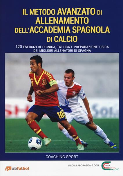 Il metodo avanzato di allenamento dell'Accademia spagnola di calcio. 120 esercizi di tecnica, tattica e preparazione fisica dei migliori allenatori di Spagna - David Aznar,Rafa Juanes,Manu Dorado - copertina