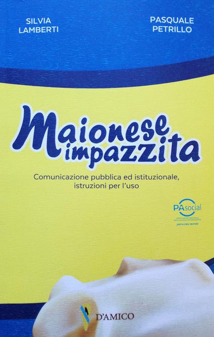 Maionese impazzita. Comunicazione pubblica e istituzionale, istruzioni per l'uso - Silvia Lamberti,Pasquale Petrillo - copertina