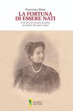 La fortuna di essere nati. Cent'anni di memorie familiari tra Napoli, Pozzuoli e Lipari