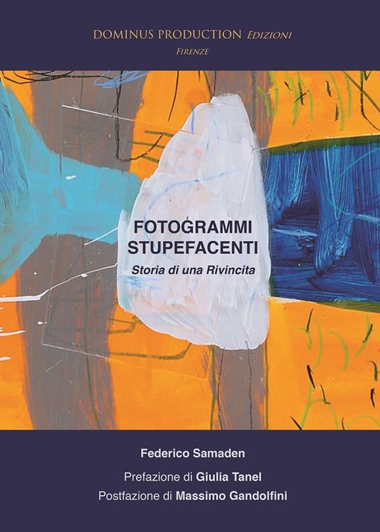 Fotogrammi stupefacenti. Storia di una rivincita - Federico Samaden - copertina