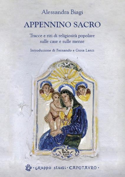 Appennino sacro. Tracce e riti di religiosità popolare sulle case e sulle mense - Alessandra Biagi - copertina