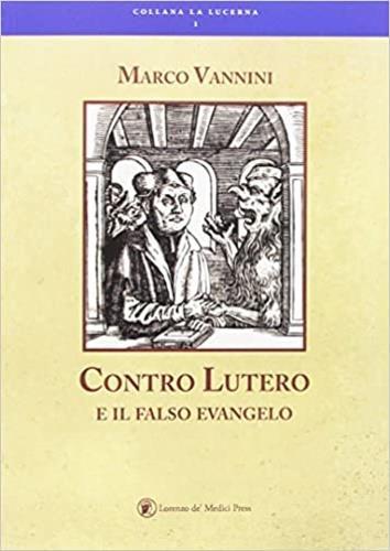 Contro Lutero e il falso Evangelo - Marco Vannini - 2