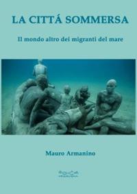 La città sommersa. Il mondo altro dei migranti del mare - Mauro Armanino - copertina