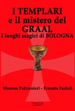 I templari e il mistero del Graal. I luoghi magici di Bologna