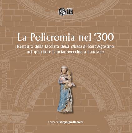 La policromia nel '300. Restauro della facciata della chiesa di Sant'Agostino nel quartiere Lancianovecchia a Lanciano - copertina