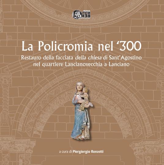 La policromia nel '300. Restauro della facciata della chiesa di Sant'Agostino nel quartiere Lancianovecchia a Lanciano - copertina