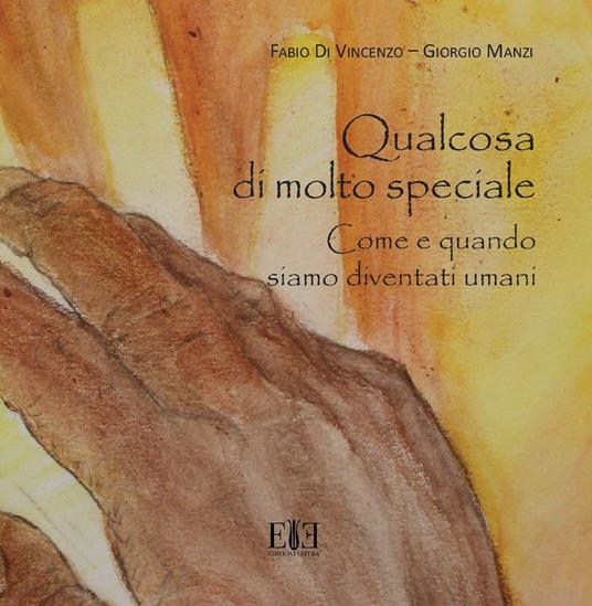 Qualcosa di molto speciale. Come e quando siamo diventati umani. Catalogo della mostra (Roma, 12 maggio-31 dicembre 2018). Ediz. illustrata - Fabio Di Vincenzo,Giorgio Manzi - copertina