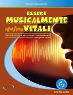 Essere musicalmente vitali. Ascoltare musica per scoprire i comportamenti energetici umani. Con File audio in streaming