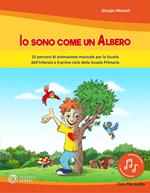 Io sono come un albero. 12 percorsi di animazione musicale per la scuola dell'infanzia e il primo ciclo della scuola primaria. Con File audio in streaming